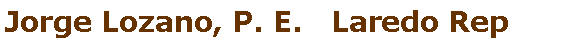 Text Box: Jorge Lozano, P. E.   Laredo Rep